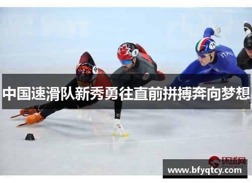 中国速滑队新秀勇往直前拼搏奔向梦想