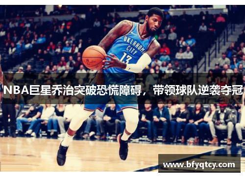 NBA巨星乔治突破恐慌障碍，带领球队逆袭夺冠