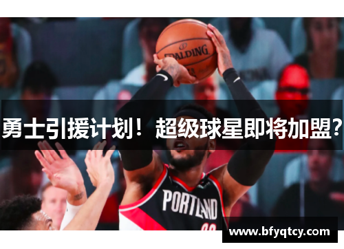 勇士引援计划！超级球星即将加盟？